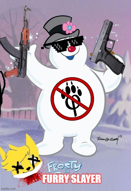 Frosty the Furry Slayer. | FURRY SLAYER | image tagged in frosty the snowman,anti furry,memes | made w/ Imgflip meme maker
