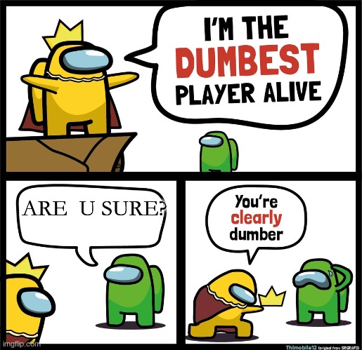 Among Us dumbest player | ARE  U SURE? | image tagged in among us dumbest player | made w/ Imgflip meme maker