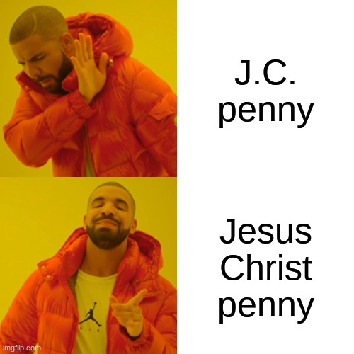 JC | J.C. penny; Jesus Christ penny | image tagged in memes,drake hotline bling | made w/ Imgflip meme maker
