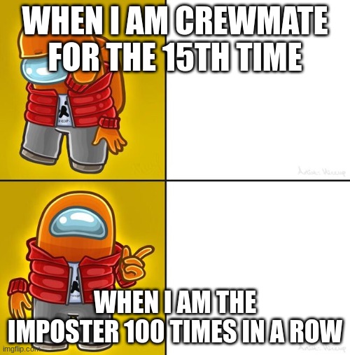 Among us Drake | WHEN I AM CREWMATE FOR THE 15TH TIME; WHEN I AM THE IMPOSTER 100 TIMES IN A ROW | image tagged in among us drake | made w/ Imgflip meme maker