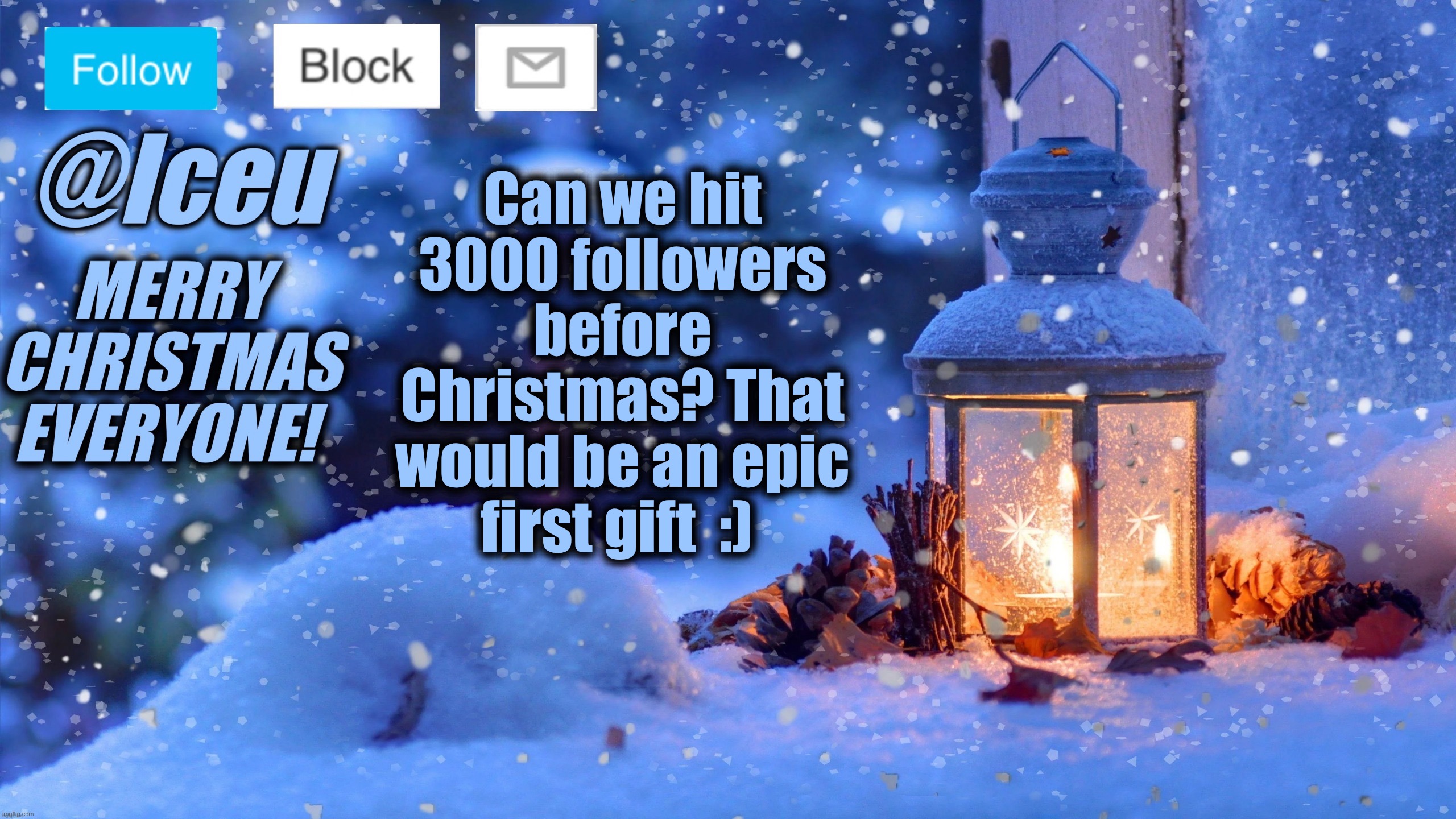 Make sure to follow the Ask-Iceu stream as well https://imgflip.com/m/Ask-Iceu | Can we hit 3000 followers before Christmas? That would be an epic first gift  :) | image tagged in festive_iceu 2022 christmas template 1 | made w/ Imgflip meme maker