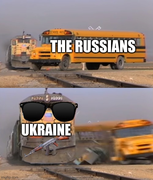 A train hitting a school bus | THE RUSSIANS; UKRAINE | image tagged in a train hitting a school bus | made w/ Imgflip meme maker