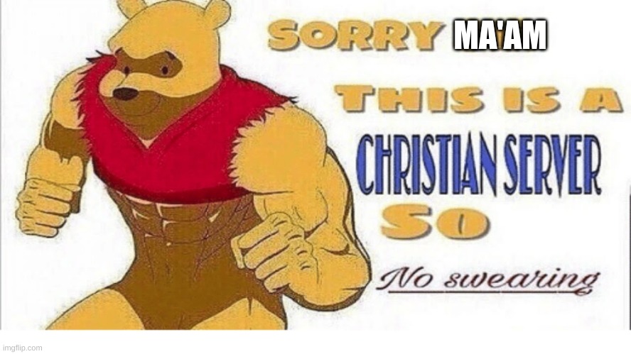 Sorry sir this is a Christian sever so no swearing | MA'AM | image tagged in sorry sir this is a christian sever so no swearing | made w/ Imgflip meme maker