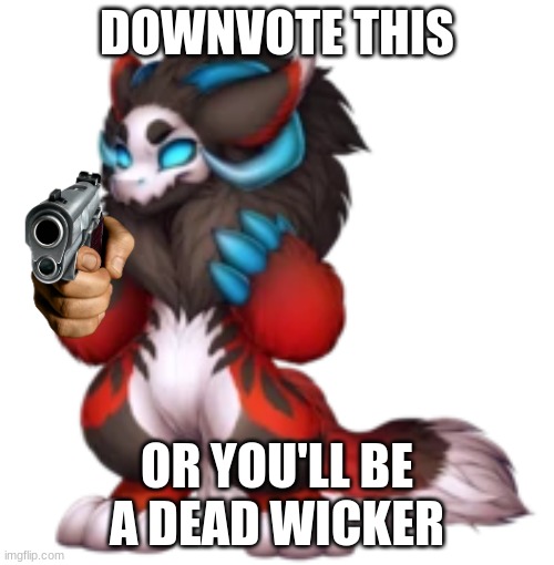 Downvote it now | DOWNVOTE THIS; OR YOU'LL BE A DEAD WICKER | image tagged in wickerbeast,downvote | made w/ Imgflip meme maker