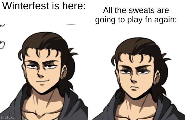 Winterfest in a nutshell |  Winterfest is here:; All the sweats are going to play fn again: | image tagged in aot,fortnite | made w/ Imgflip meme maker