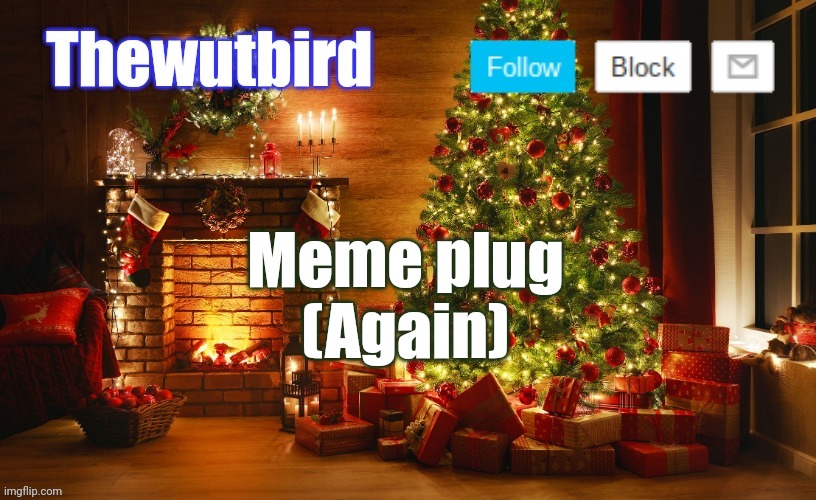 I need updoots or whatever | Meme plug
(Again) | image tagged in wutbird christmas announcement | made w/ Imgflip meme maker