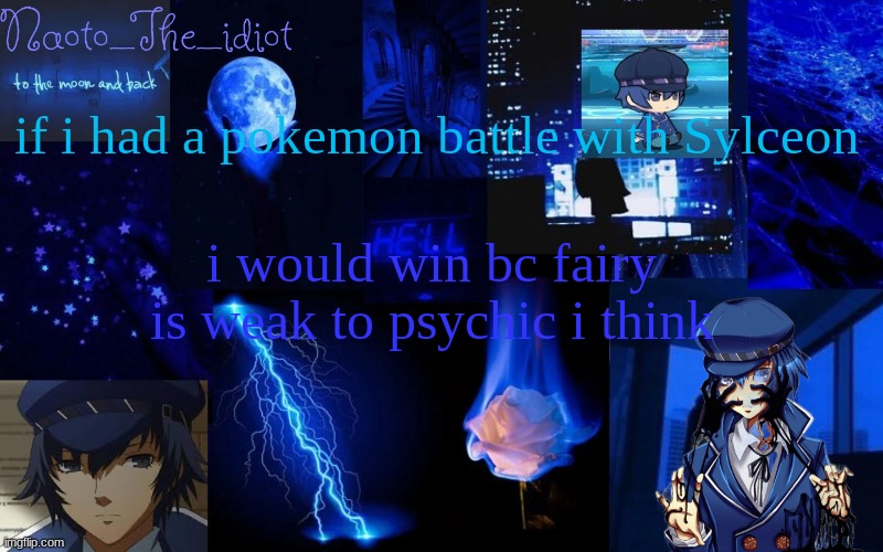 half of my pokemon team are psychic or like my main | if i had a pokemon battle with Sylceon; i would win bc fairy is weak to psychic i think | made w/ Imgflip meme maker
