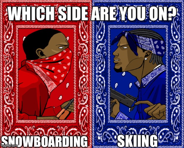 Which Side Are You On | SKIING; SNOWBOARDING | image tagged in which side are you on,snowboarding,skiing,red,blue,red vs blue | made w/ Imgflip meme maker