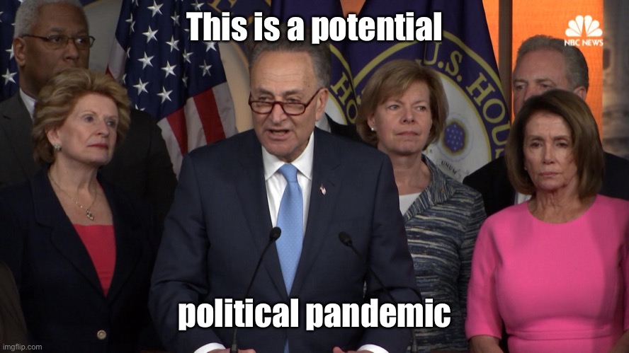 Democrat congressmen | This is a potential political pandemic | image tagged in democrat congressmen | made w/ Imgflip meme maker