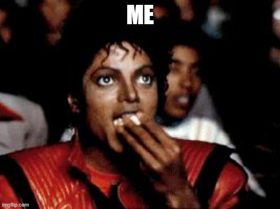 michael jackson eating popcorn | ME | image tagged in michael jackson eating popcorn | made w/ Imgflip meme maker