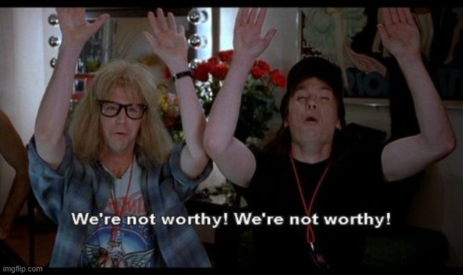 we not worthy | image tagged in we not worthy | made w/ Imgflip meme maker