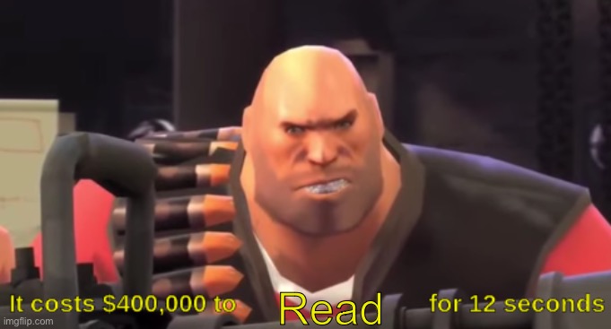 it costs $400,000 to [blank] for 12 seconds | Read | image tagged in it costs 400 000 to blank for 12 seconds | made w/ Imgflip meme maker