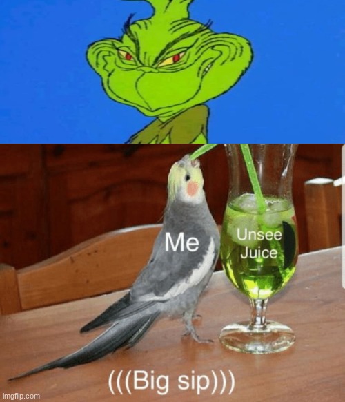 what happened | image tagged in unsee juice,memes,the grinch,funny | made w/ Imgflip meme maker