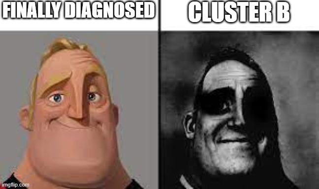 When you are finally diagnosed but it's a personality disorder | FINALLY DIAGNOSED; CLUSTER B | image tagged in normal and dark mr incredibles | made w/ Imgflip meme maker
