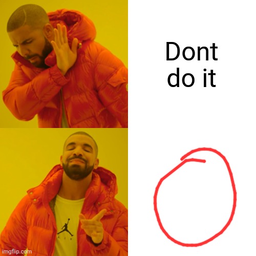 Drake Hotline Bling Meme | Dont do it | image tagged in memes,drake hotline bling | made w/ Imgflip meme maker