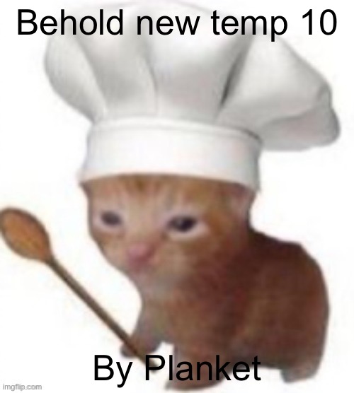 chef cat | Behold new temp 10; By Planket | image tagged in chef cat | made w/ Imgflip meme maker