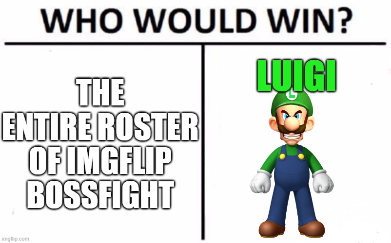 This is pure shitpost | THE ENTIRE ROSTER OF IMGFLIP BOSSFIGHT; LUIGI | image tagged in memes,who would win | made w/ Imgflip meme maker