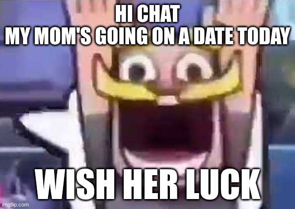 clash royale knight emote | HI CHAT
MY MOM'S GOING ON A DATE TODAY; WISH HER LUCK | image tagged in clash royale knight emote | made w/ Imgflip meme maker