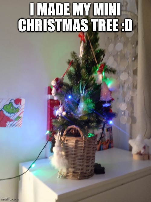 My mini Christmas tree | I MADE MY MINI CHRISTMAS TREE :D | image tagged in christmas | made w/ Imgflip meme maker