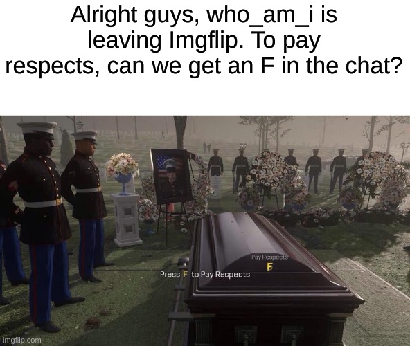 I just today found out that the “press F to pay respects” meme is