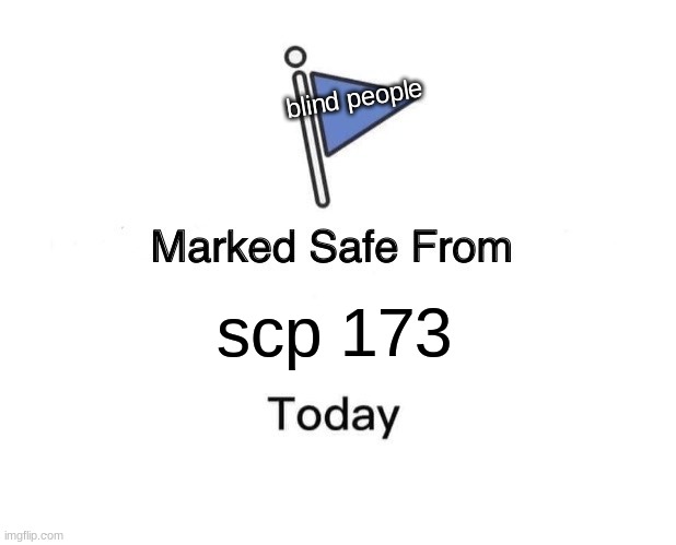 hol up | blind people; scp 173 | image tagged in memes,marked safe from | made w/ Imgflip meme maker