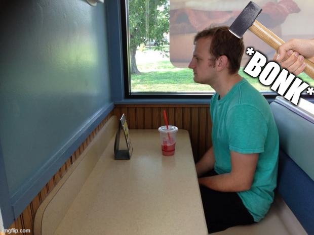 Forever Alone Booth | *BONK* | image tagged in forever alone booth | made w/ Imgflip meme maker