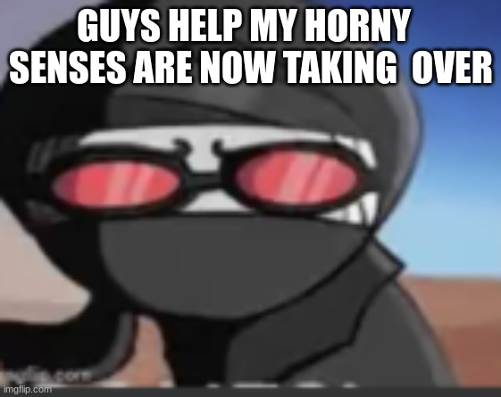 (J-Note: When are they never taking over) | GUYS HELP MY HORNY   SENSES ARE NOW TAKING  OVER | image tagged in hang | made w/ Imgflip meme maker