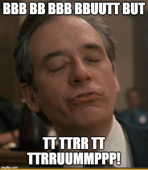 Stutter Lawyer | BBB BB BBB BBUUTT BUT TT TTRR TT TTRRUUMMPPP! | image tagged in stutter lawyer | made w/ Imgflip meme maker