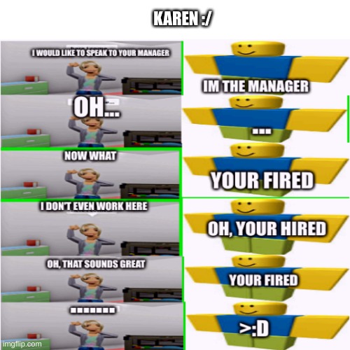 how to get rid of a karen :/ please follow me this is my first meme i made :D | KAREN :/ | image tagged in memes,omg karen | made w/ Imgflip meme maker