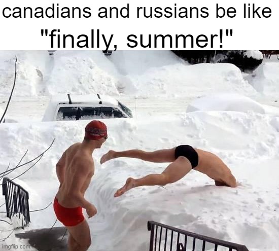 yes | canadians and russians be like; "finally, summer!" | image tagged in snow swimming,memes | made w/ Imgflip meme maker