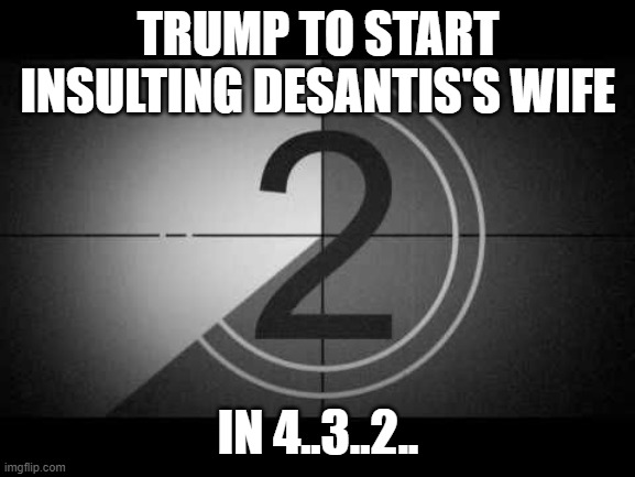 Trumps crybaby insulting childish posts again in.... | TRUMP TO START INSULTING DESANTIS'S WIFE; IN 4..3..2.. | image tagged in countdown,memes,politics,maga,lock him up,angry baby | made w/ Imgflip meme maker