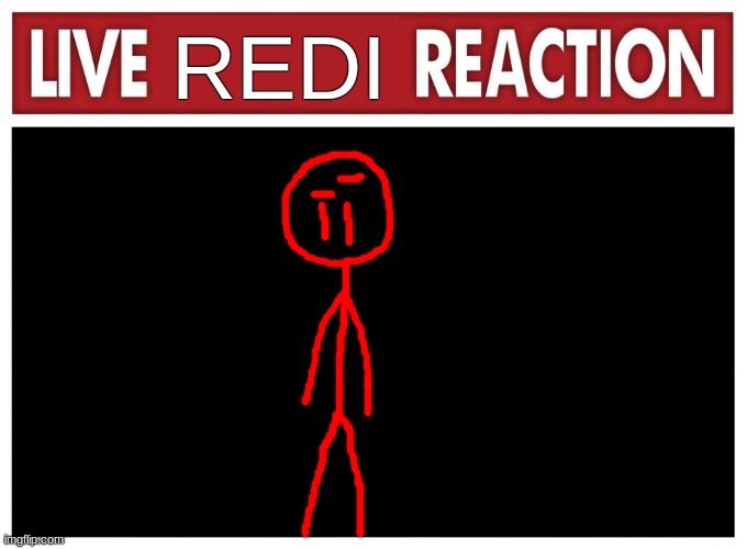 Live reaction | REDI | image tagged in live reaction | made w/ Imgflip meme maker