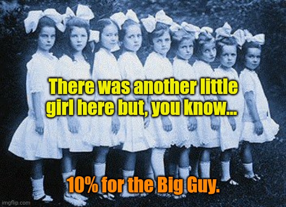 Where'd She Go? | There was another little girl here but, you know... 10% for the Big Guy. | made w/ Imgflip meme maker