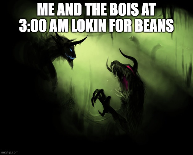 beans | ME AND THE BOIS AT 3:00 AM LOKIN FOR BEANS | image tagged in me and the boys | made w/ Imgflip meme maker