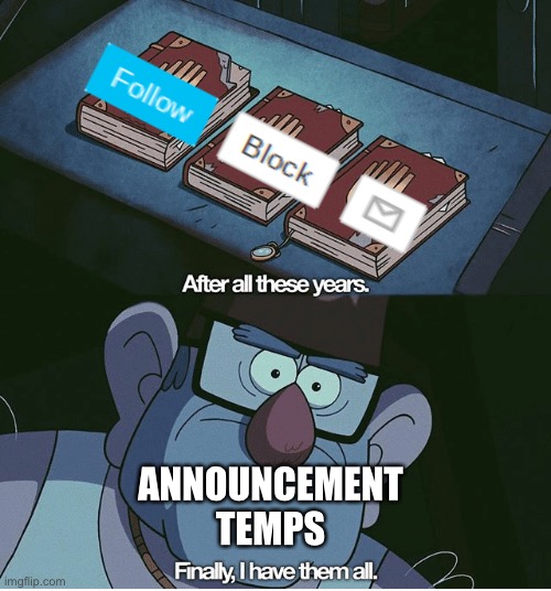 Finally I have them all | ANNOUNCEMENT TEMPS | image tagged in finally i have them all | made w/ Imgflip meme maker