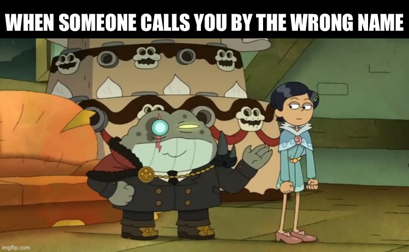 A Captain Grime and Marcy Wu meme | WHEN SOMEONE CALLS YOU BY THE WRONG NAME | image tagged in amphibia,wrong,name,dress,tuxedo | made w/ Imgflip meme maker