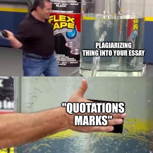 yes | PLAGIARIZING THING INTO YOUR ESSAY; "QUOTATIONS MARKS" | image tagged in phil swift slapping on flex tape | made w/ Imgflip meme maker