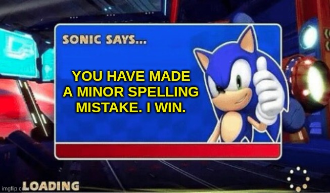 Use this is you ever find someone made a spelling mistake in an argument. | YOU HAVE MADE A MINOR SPELLING MISTAKE. I WIN. | image tagged in sonic says | made w/ Imgflip meme maker