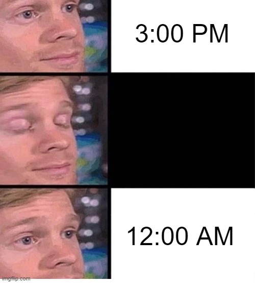 True? | 3:00 PM; 12:00 AM | image tagged in blinking guy vertical blank,memes | made w/ Imgflip meme maker