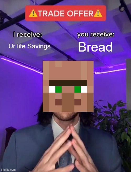 Villager Logic | Ur life Savings; Bread | image tagged in trade offer | made w/ Imgflip meme maker