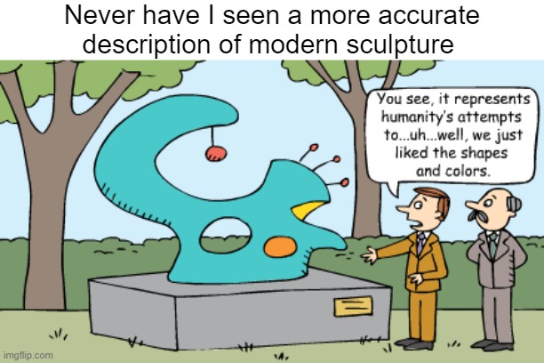 Facts | Never have I seen a more accurate description of modern sculpture | image tagged in sculpture,so true | made w/ Imgflip meme maker