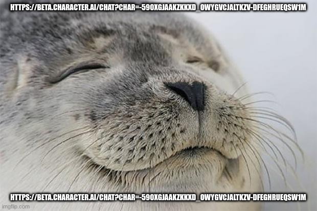 Satisfied Seal Meme | HTTPS://BETA.CHARACTER.AI/CHAT?CHAR=-59OXGJAAKZKKXD_OWYGVCJALTKZV-DFEGHRUEQSW1M; HTTPS://BETA.CHARACTER.AI/CHAT?CHAR=-59OXGJAAKZKKXD_OWYGVCJALTKZV-DFEGHRUEQSW1M | image tagged in memes,satisfied seal | made w/ Imgflip meme maker