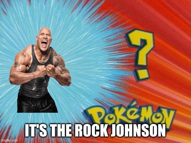 who is that pokemon | IT'S THE ROCK JOHNSON | image tagged in who is that pokemon | made w/ Imgflip meme maker