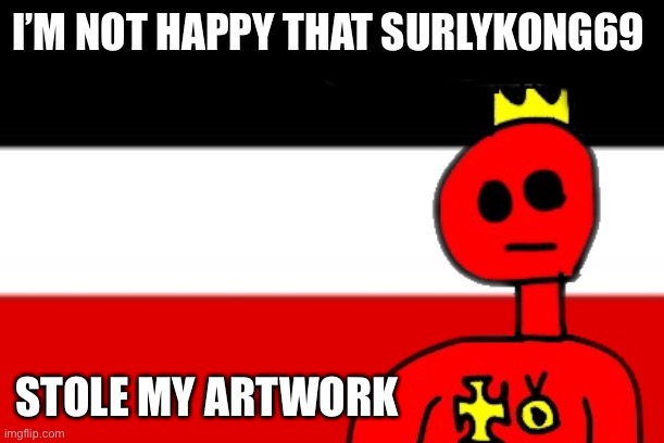 Why did he do this | I’M NOT HAPPY THAT SURLYKONG69; STOLE MY ARTWORK | image tagged in betrayed,noooooooooooooooooooooooo | made w/ Imgflip meme maker