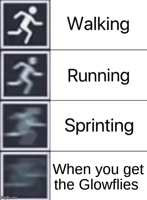 salmon run | When you get the Glowflies | image tagged in walking running sprinting | made w/ Imgflip meme maker