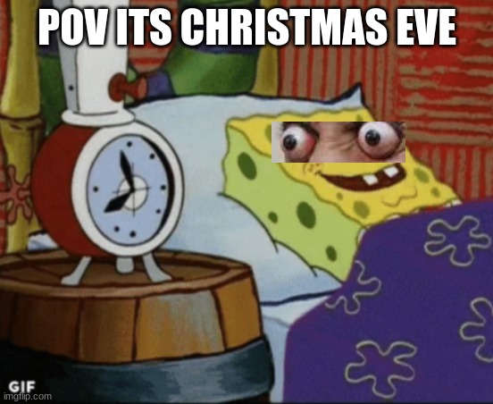 SpongeBob sleeping | POV ITS CHRISTMAS EVE | image tagged in spongebob sleeping | made w/ Imgflip meme maker