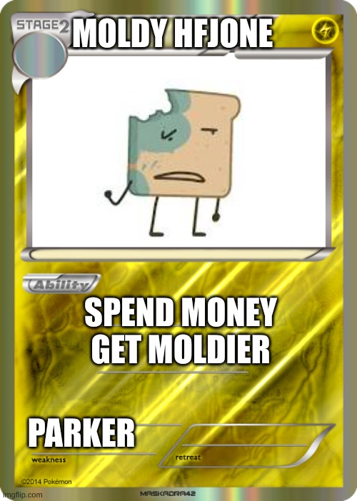 moldy hfjone!?!?!?!?!?! | MOLDY HFJONE; SPEND MONEY

GET MOLDIER; PARKER | image tagged in blank pokemon card | made w/ Imgflip meme maker