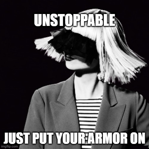 Unstoppable | UNSTOPPABLE; JUST PUT YOUR ARMOR ON | image tagged in unstoppable | made w/ Imgflip meme maker