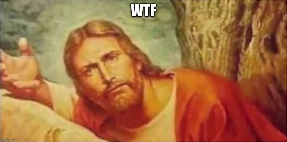 WTF | image tagged in jesus | made w/ Imgflip meme maker