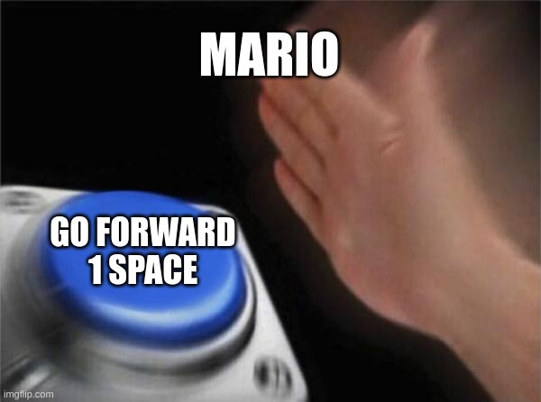 Blank Nut Button | MARIO; GO FORWARD 1 SPACE | image tagged in memes,blank nut button | made w/ Imgflip meme maker